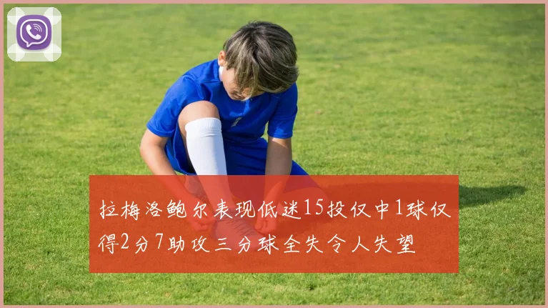 拉梅洛鲍尔表现低迷15投仅中1球仅得2分7助攻三分球全失令人失望